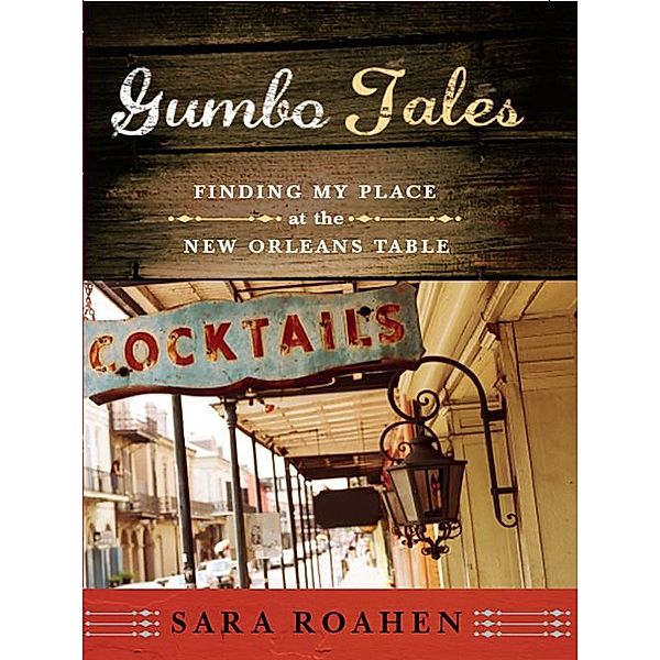 Gumbo Tales: Finding My Place at the New Orleans Table, Sara Roahen