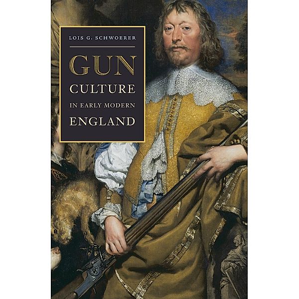 Gun Culture in Early Modern England, Lois G. Schwoerer