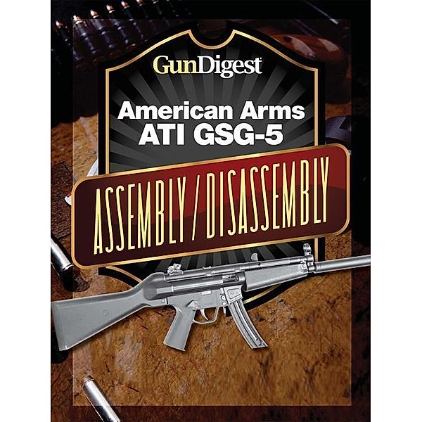 Gun Digest American Arms ATI GSG-5 Assembly/Disassembly Instructions, Kevin Muramatsu