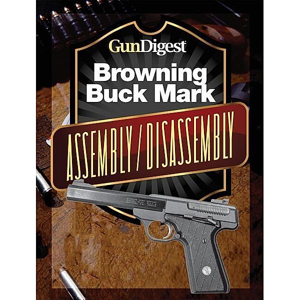 Gun Digest Buck Mark Assembly/Disassembly Instructions, J. B. Wood