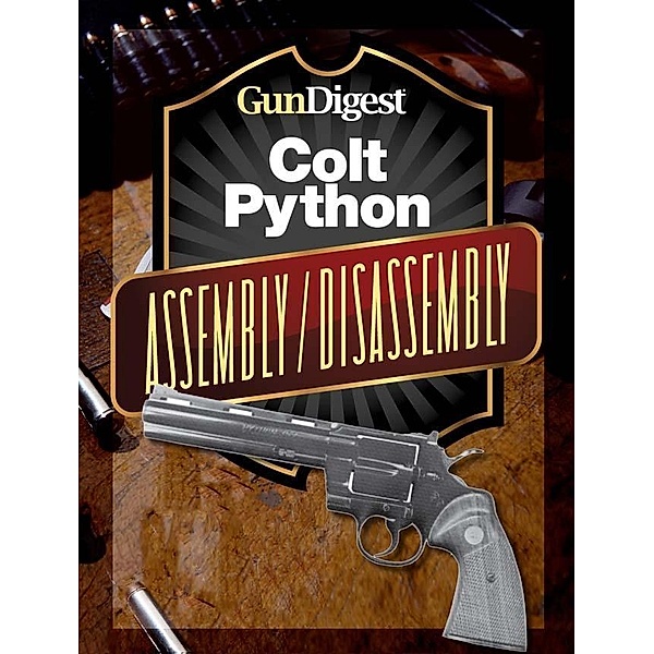 Gun Digest Colt Python Assembly/Disassembly Instructions, J. B. Wood