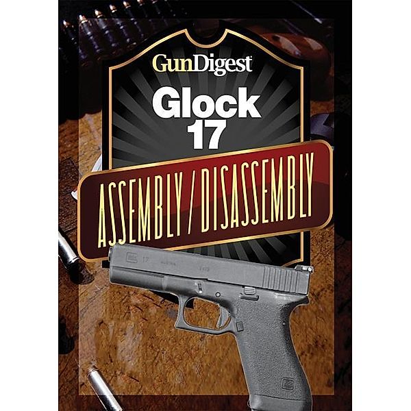 Gun Digest Glock Assembly/Disassembly Instructions, J. B. Wood