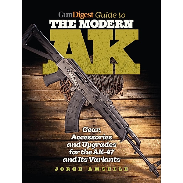 Gun Digest Guide to the Modern AK, Jorge Amselle