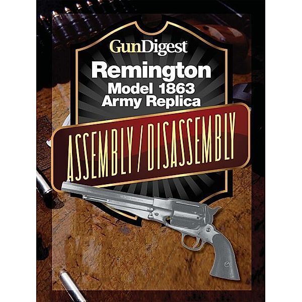 Gun Digest Remington Model 1863 Assembly/Disassembly Instructions, J. B. Wood