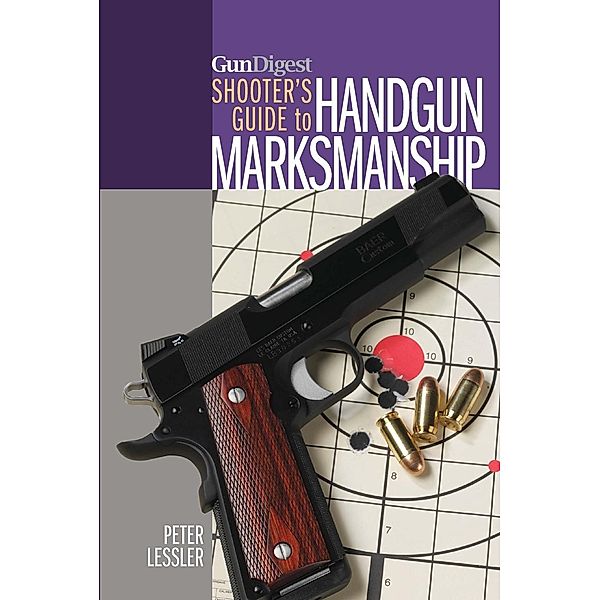 Gun Digest Shooter's Guide to Handgun Marksmanship, Peter Lessler