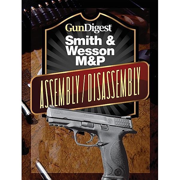 Gun Digest Smith & Wesson M&P Assembly/Disassembly Instructions, J. B. Wood