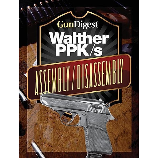 Gun Digest Walther PPK-S Assembly/Disassembly Instructions, J. B. Wood