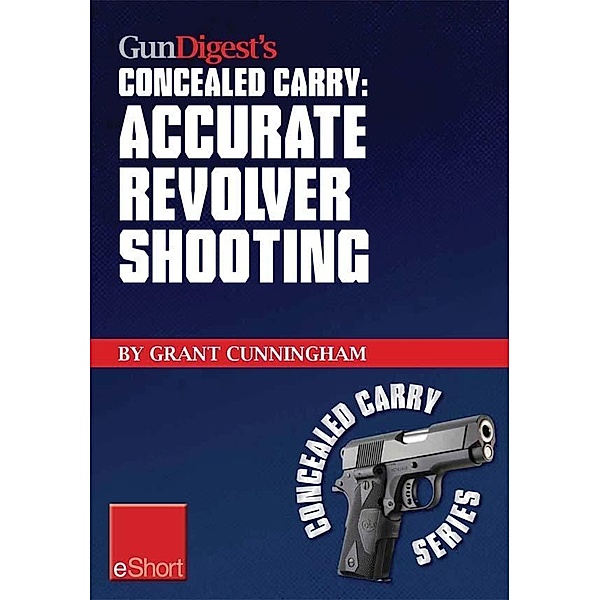 Gun Digest's Accurate Revolver Shooting Concealed Carry eShort, Grant Cunningham