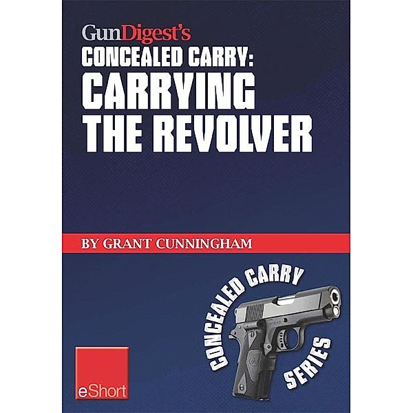 Gun Digest's Carrying the Revolver Concealed Carry eShort, Grant Cunningham
