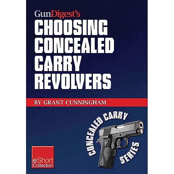 Gun Digest's Choosing Concealed Carry Revolvers eShort, Grant Cunningham