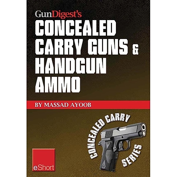 Gun Digest's Concealed Carry Guns & Handgun Ammo eShort Collection, Massad Ayoob