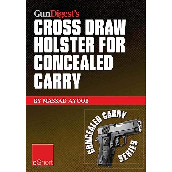 Gun Digest's Cross Draw Holster for Concealed Carry eShort, Massad Ayoob