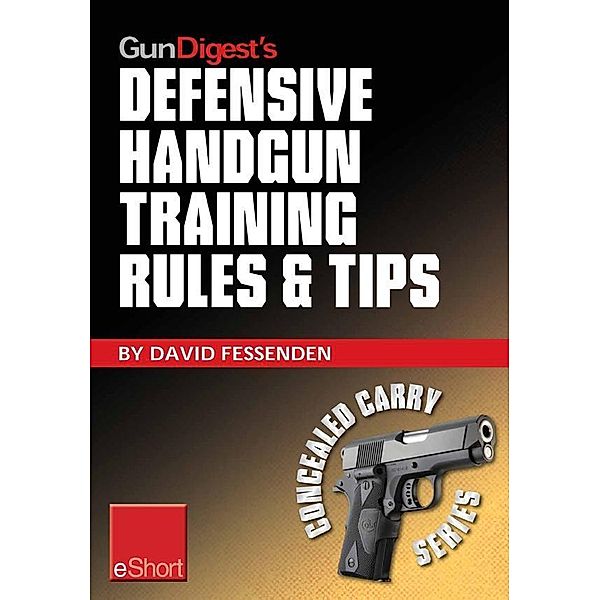Gun Digest's Defensive Handgun Training Rules and Tips eShort, David Fessenden