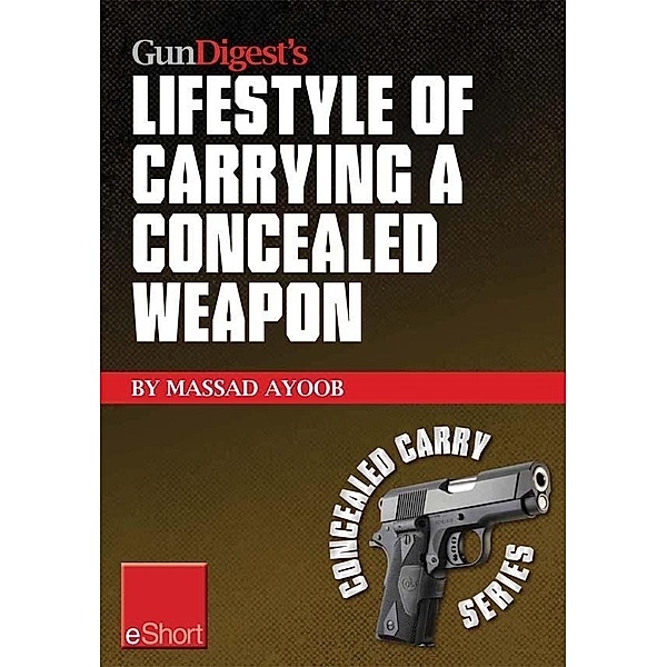 Gun Digest's Lifestyle of Carrying a Concealed Weapon eShort, Massad Ayoob