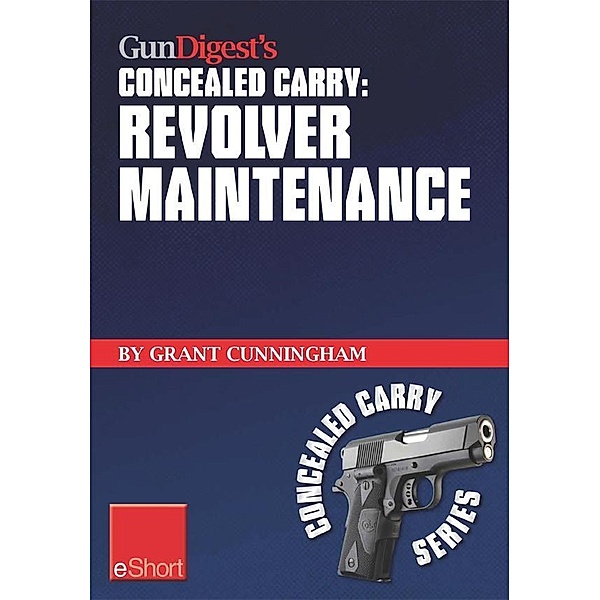 Gun Digest's Revolver Maintenance Concealed Carry eShort, Grant Cunningham