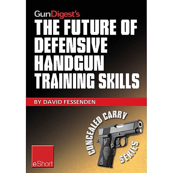 Gun Digest's The Future of Defensive Handgun Training Skills eShort, David Fessenden