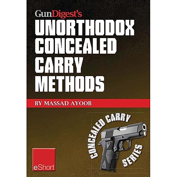 Gun Digest's Unorthodox Concealed Carry Methods eShort, Massad Ayoob