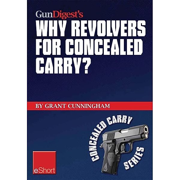 Gun Digest's Why Revolvers for Concealed Carry? eShort, Grant Cunningham