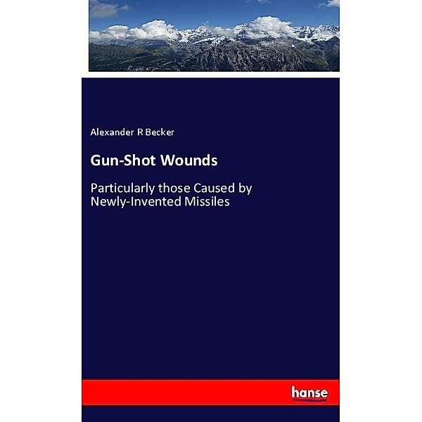 Gun-Shot Wounds, Alexander R Becker
