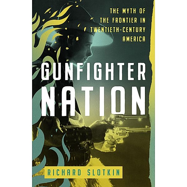 Gunfighter Nation / Mythology of the American West, Richard Slotkin