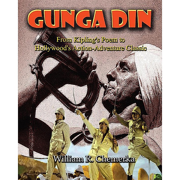Gunga Din: From Kipling's Poem to Hollywood's Action-Adventure Classic, William R. Chemerka