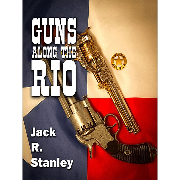 Guns Along The Rio, Jack R. Stanley