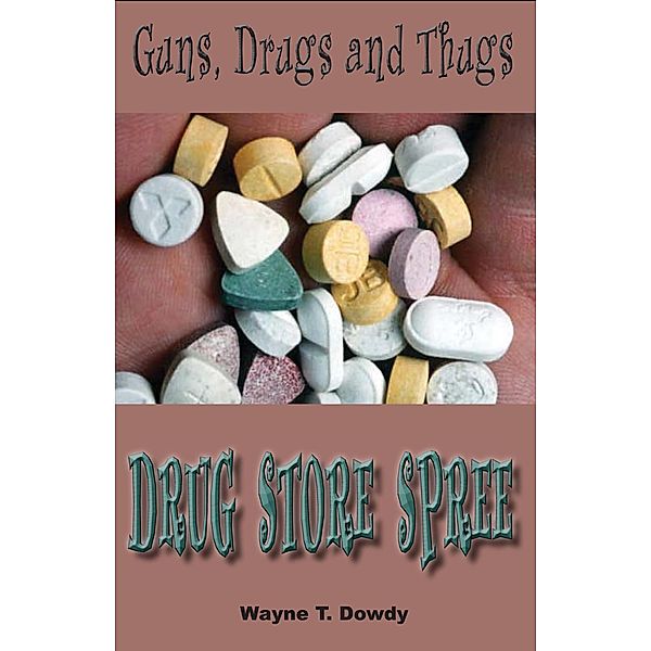 Guns, Drugs & Thugs: Drug Store Spree, Wayne T. Dowdy