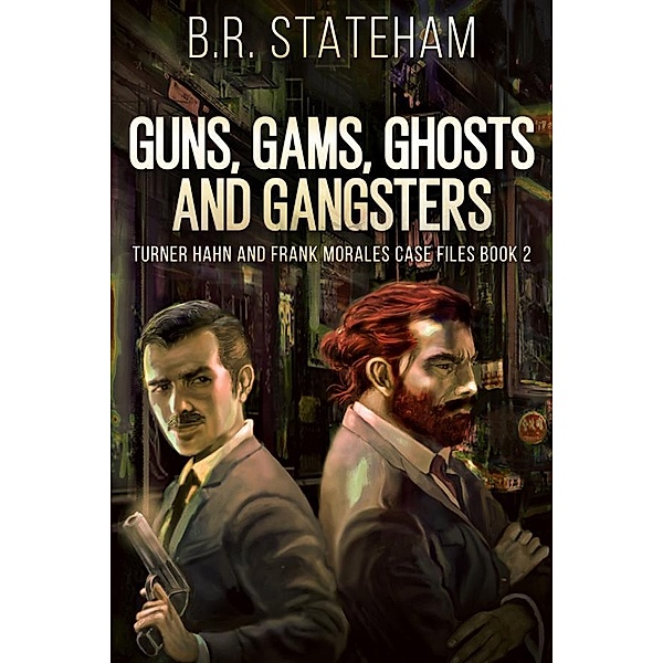 Guns, Gams, Ghosts and Gangsters / Turner Hahn And Frank Morales Case Files Bd.2, B. R. Stateham