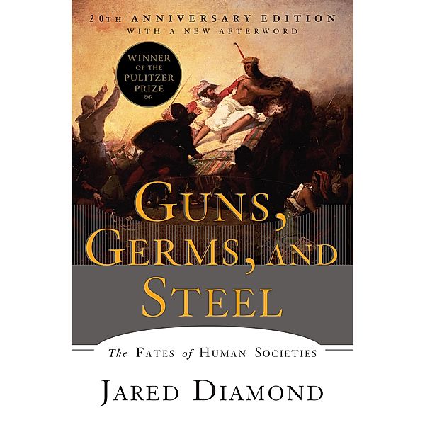 Guns, Germs, and Steel: The Fates of Human Societies (20th Anniversary Edition), Jared Diamond