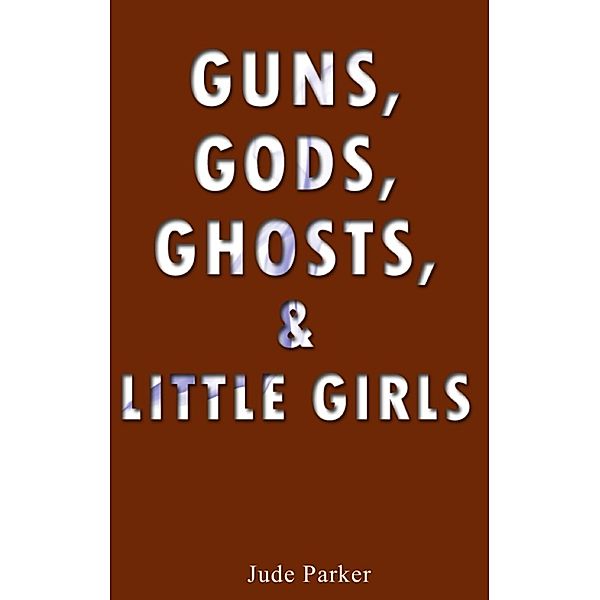 Guns, Gods, Ghosts, and Little Girls, Jude Parker