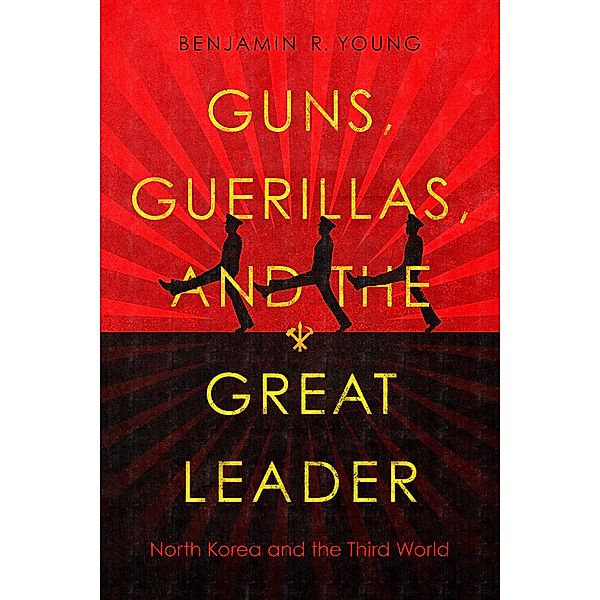 Guns, Guerillas, and the Great Leader / Cold War International History Project, Benjamin R. Young