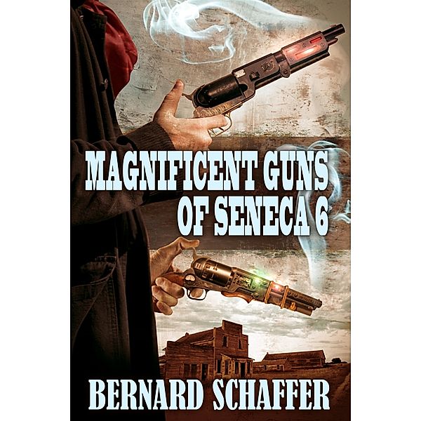 Guns of Seneca 6: Magnificent Guns of Seneca 6 (Chamber 2 of the Guns of Seneca 6 Saga), Bernard