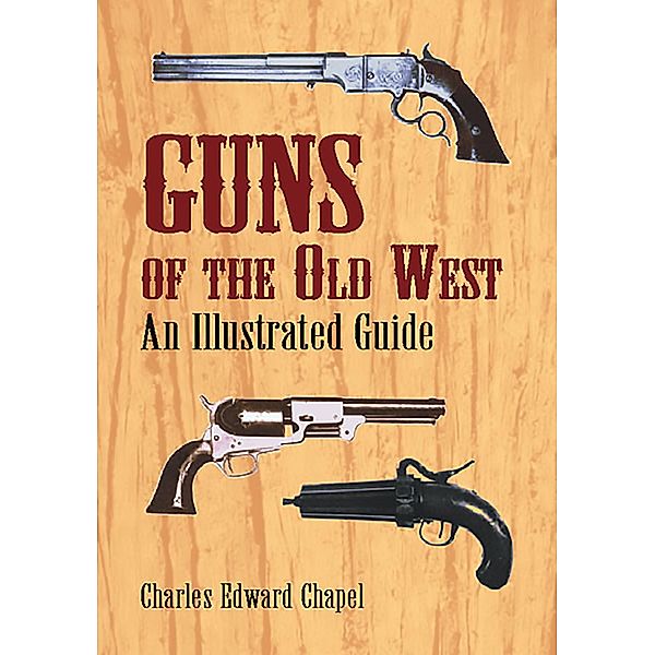 Guns of the Old West / Dover Military History, Weapons, Armor, Charles Edward Chapel