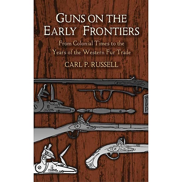 Guns on the Early Frontiers / Dover Military History, Weapons, Armor, Carl P. Russell