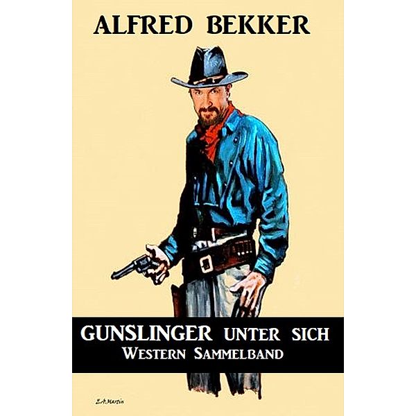 Gunslinger unter sich: Western Sammelband, Alfred Bekker