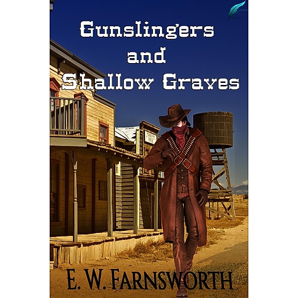 Gunslingers and Shallow Graves, E. W. Farnsworth