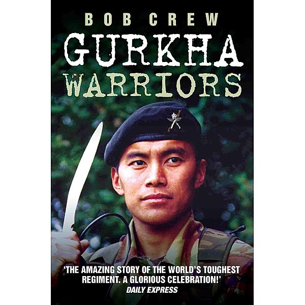 Gurkha Warriors - The Inside Story of The World's Toughest Regiment, Robert Crew