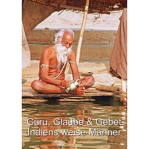 Guru, Glaube & Gebet: Indiens weise Männer (Posterbuch DIN A4 hoch)