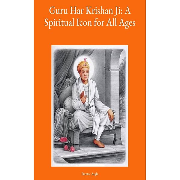 Guru Har Krishan Ji: A Spiritual Icon for All Ages, Adv. Daxter Aujla