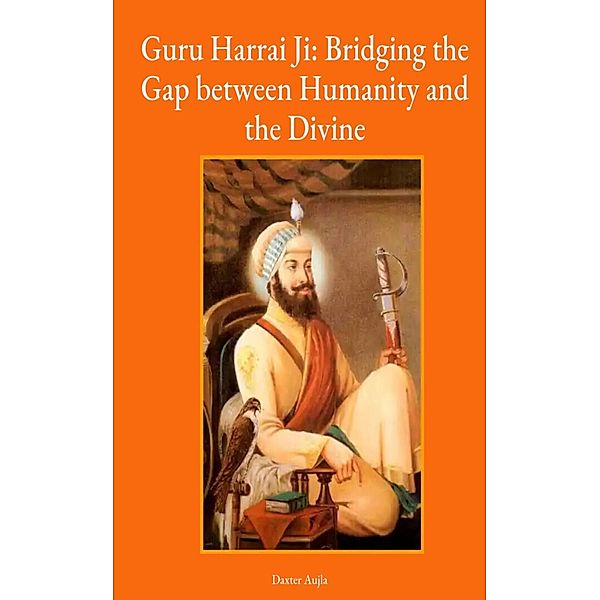 Guru Harrai Ji : Bridging the Gap between Humanity and Divine, Adv. Daxter Aujla