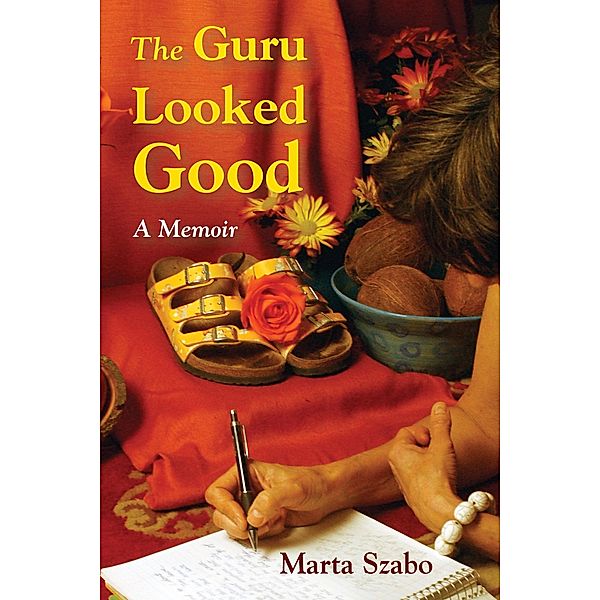Guru Looked Good: An Impious Memoir, Marta Szabo