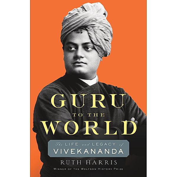 Guru to the World - The Life and Legacy of Vivekananda, Ruth Harris