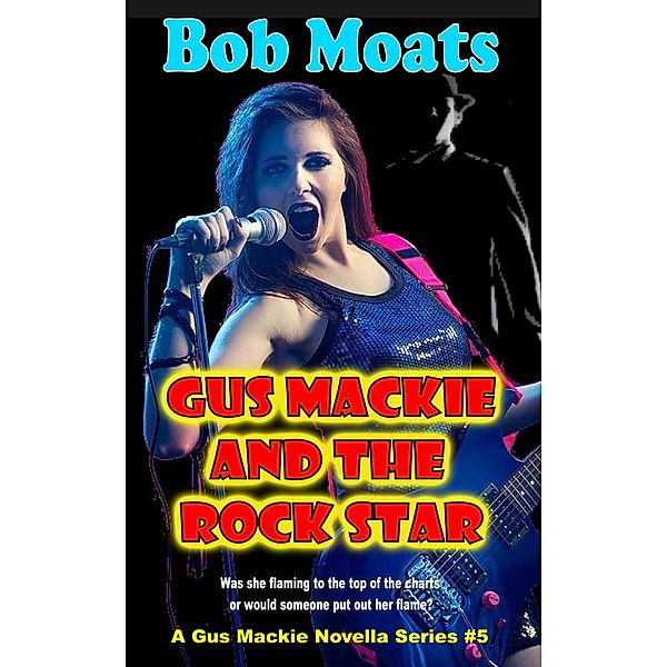 Gus Mackie and the Rock Star (Gus Mackie Novella series, #5) / Gus Mackie Novella series, Bob Moats