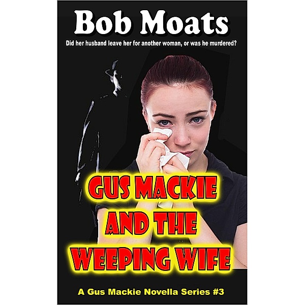 Gus Mackie and the Weeping Wife (Gus Mackie Novella series, #3) / Gus Mackie Novella series, Bob Moats