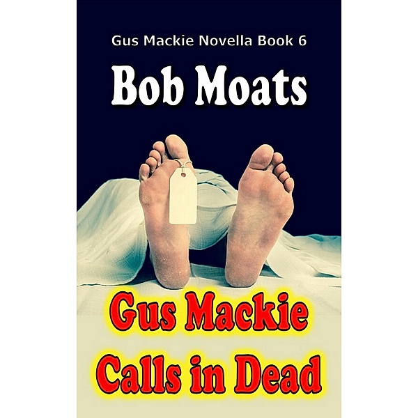 Gus Mackie Calls in Dead (Gus Mackie Novella series, #6) / Gus Mackie Novella series, Bob Moats