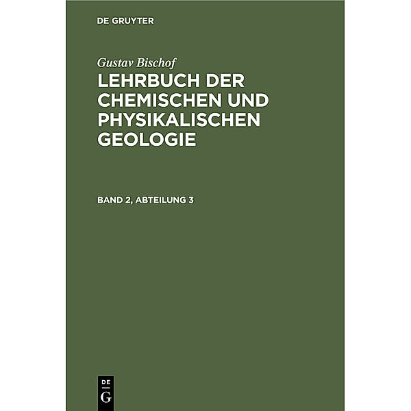 Gustav Bischof: Lehrbuch der chemischen und physikalischen Geologie. Band 2, Abteilung 3, Gustav Bischof