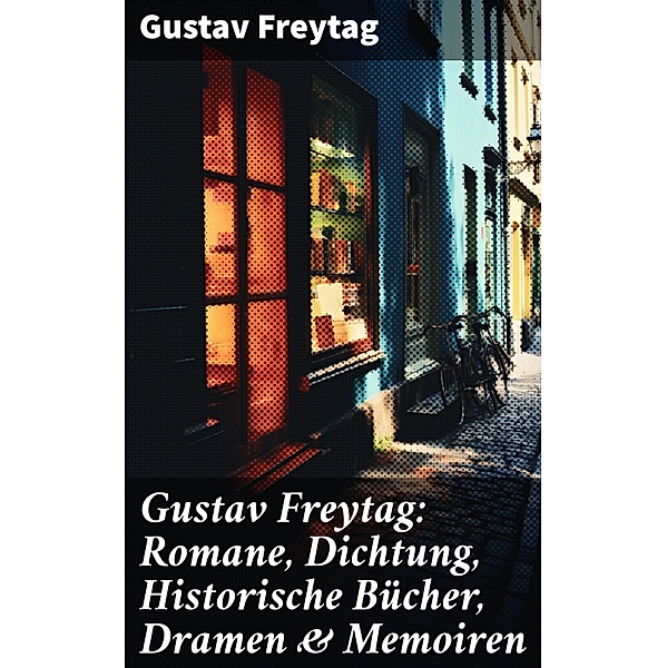 Gustav Freytag: Romane, Dichtung, Historische Bücher, Dramen & Memoiren, Gustav Freytag
