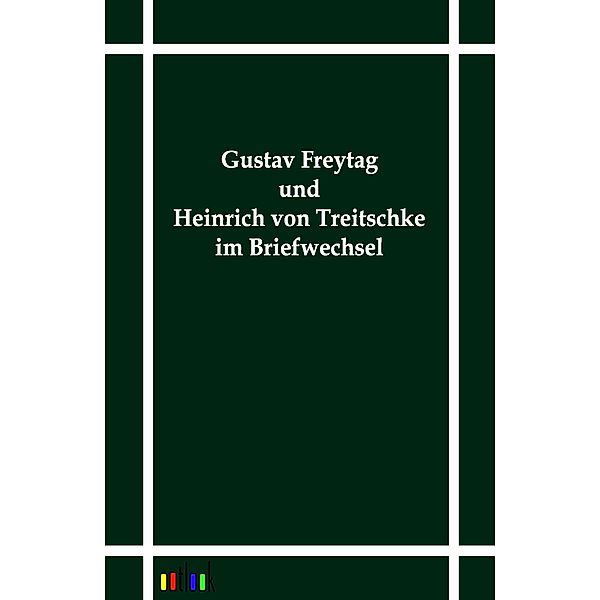 Gustav Freytag und Heinrich von Treitschke im Briefwechsel, Gustav Freytag, Heinrich von Treitschke