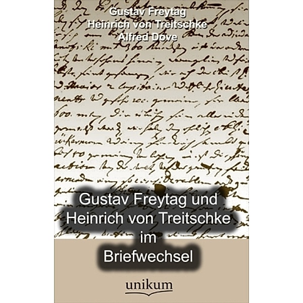 Gustav Freytag und Heinrich von Treitschke im Briefwechsel, Gustav Freytag, Heinrich von Treitschke