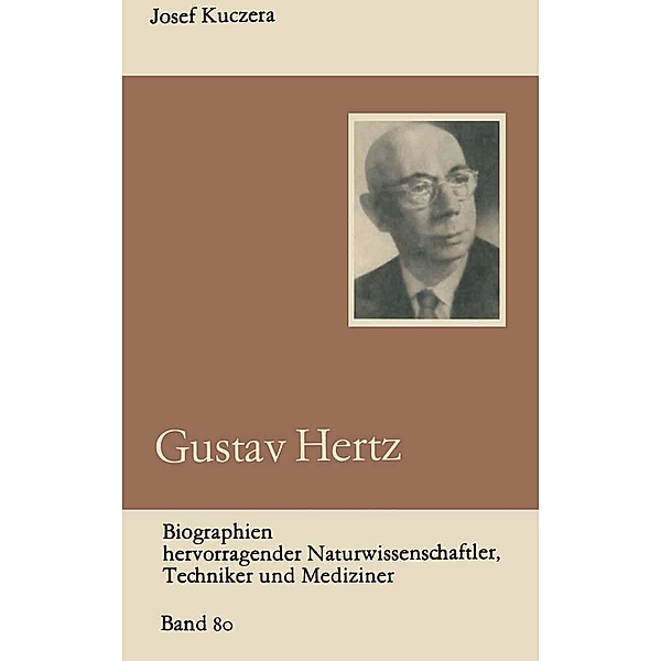 Gustav Hertz / Biographien hervorragender Naturwissenschaftler, Techniker und Mediziner Bd.80, Josef Kuczera